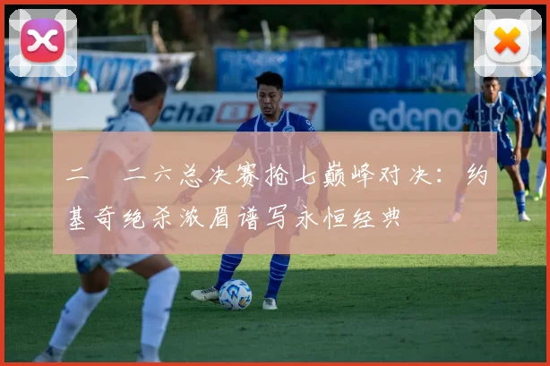 二〇二六总决赛抢七巅峰对决：约基奇绝杀浓眉谱写永恒经典