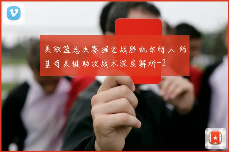 美职篮总决赛掘金战胜凯尔特人 约基奇关键助攻战术深度解析